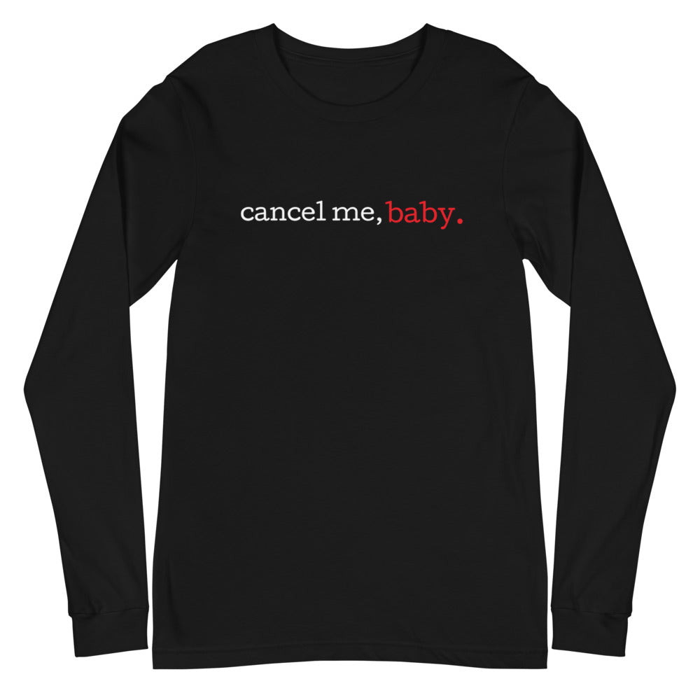 Cancel Me, Baby Unisex Long Sleeve Shirt (Typewriter Font)